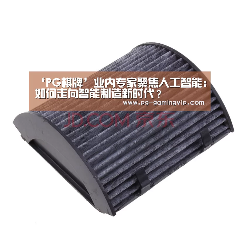 ‘PG棋牌’业内专家聚焦人工智能:如何走向智能制造新时代?(图3) PG棋牌
