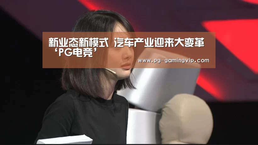 新业态新模式 汽车产业迎来大变革‘PG电竞’(图3) PG棋牌