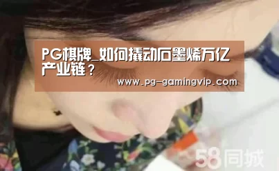 PG棋牌_如何撬动石墨烯万亿产业链?(图2) PG棋牌