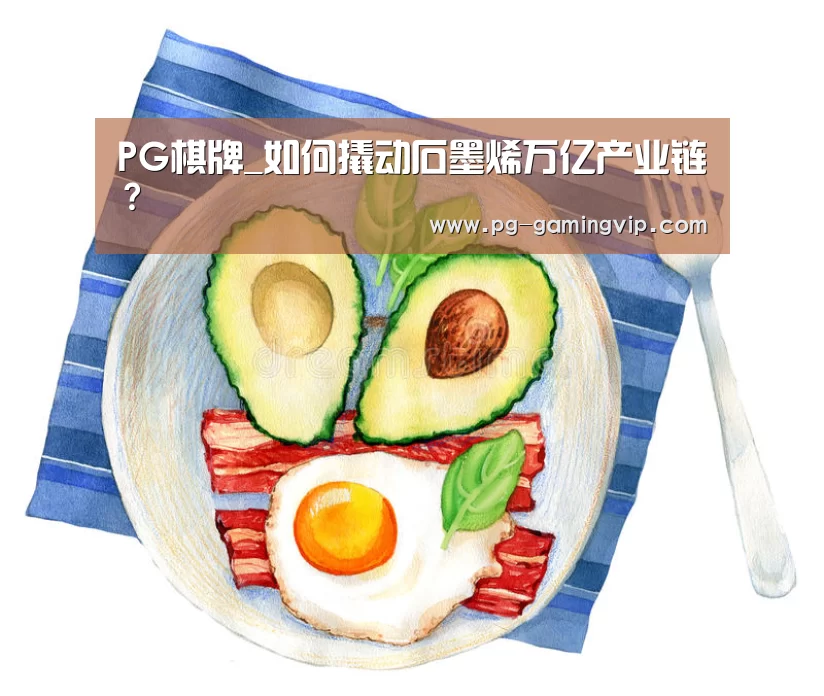 PG棋牌_如何撬动石墨烯万亿产业链?(图3) PG电竞